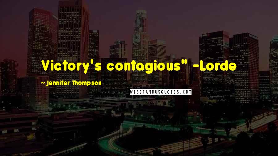 Jennifer Thompson Quotes: Victory's contagious" -Lorde