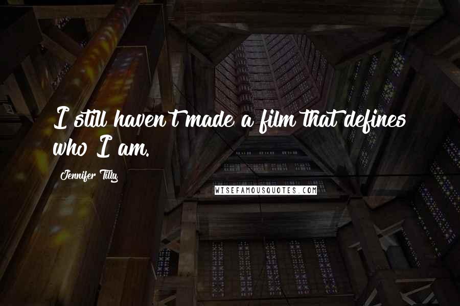 Jennifer Tilly Quotes: I still haven't made a film that defines who I am.