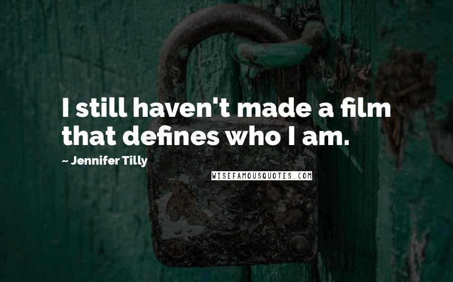 Jennifer Tilly Quotes: I still haven't made a film that defines who I am.