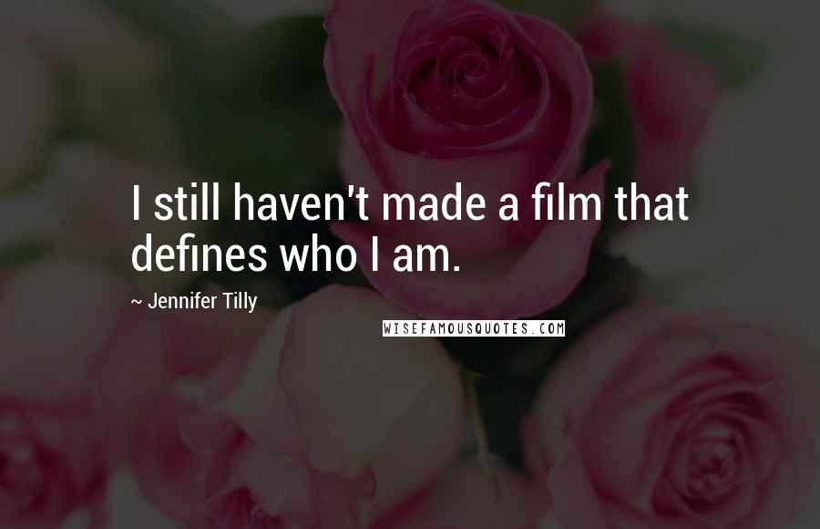 Jennifer Tilly Quotes: I still haven't made a film that defines who I am.