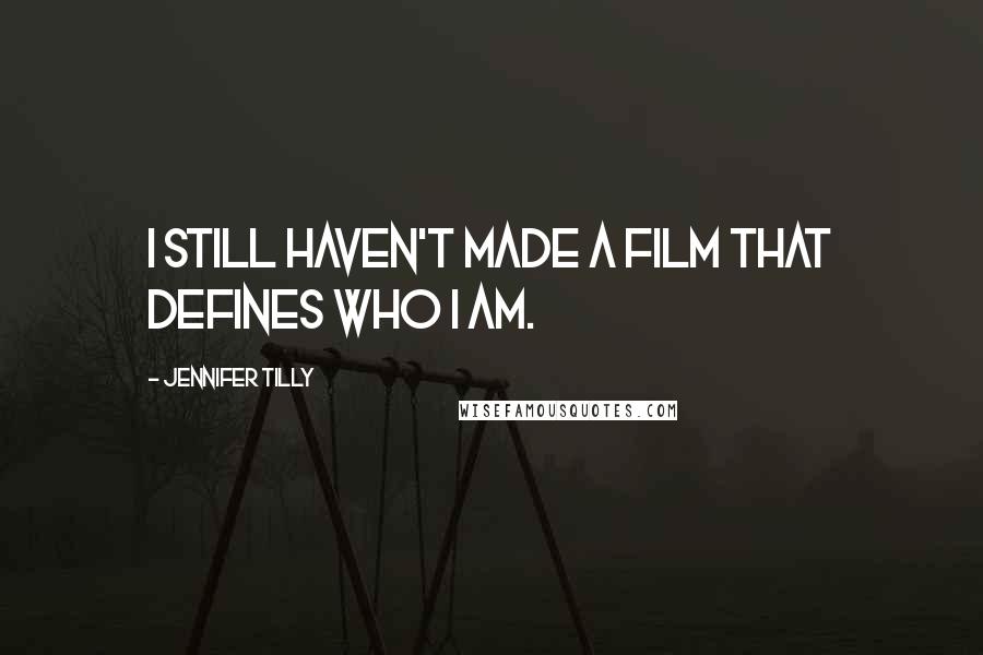 Jennifer Tilly Quotes: I still haven't made a film that defines who I am.