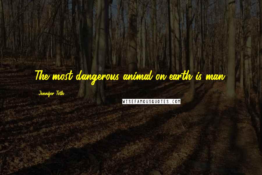 Jennifer Toth Quotes: The most dangerous animal on earth is man,