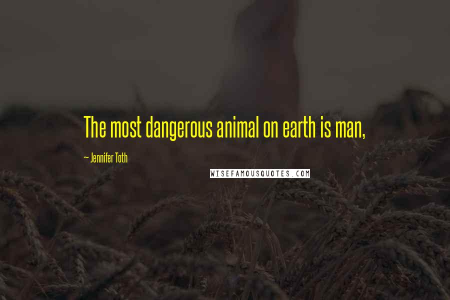Jennifer Toth Quotes: The most dangerous animal on earth is man,
