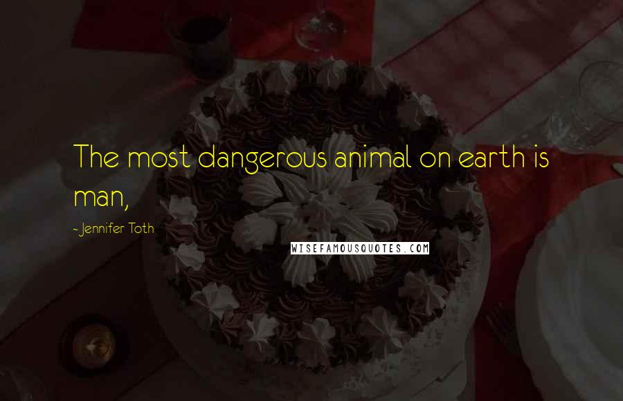 Jennifer Toth Quotes: The most dangerous animal on earth is man,