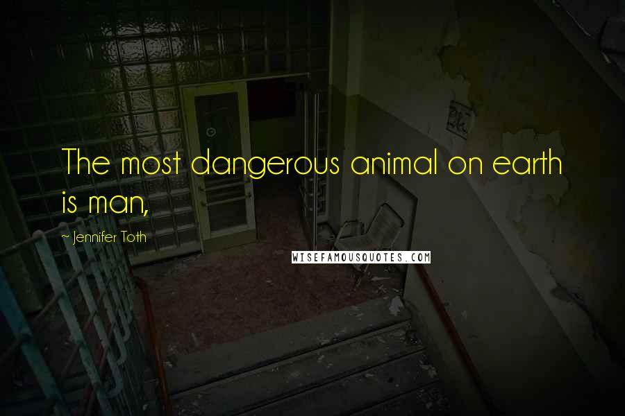 Jennifer Toth Quotes: The most dangerous animal on earth is man,