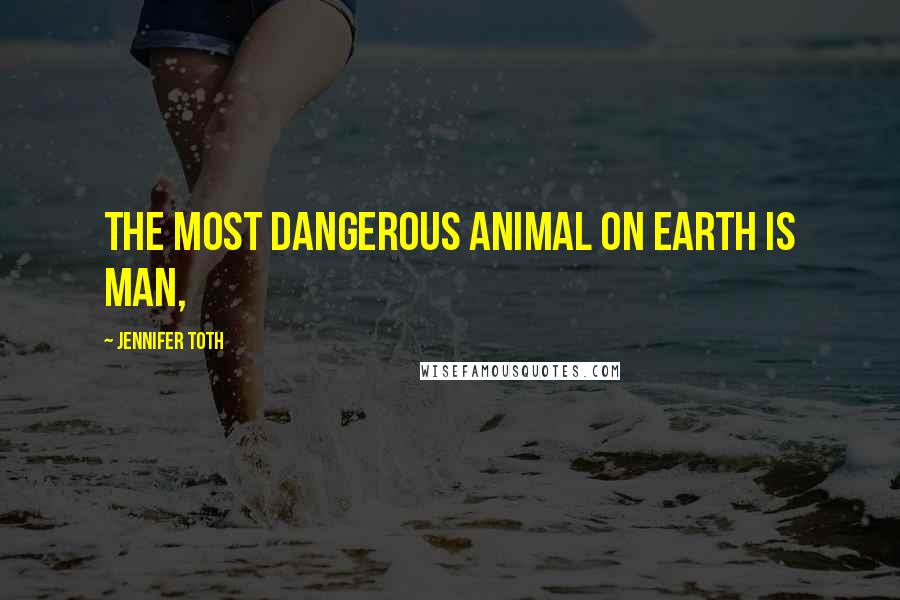Jennifer Toth Quotes: The most dangerous animal on earth is man,