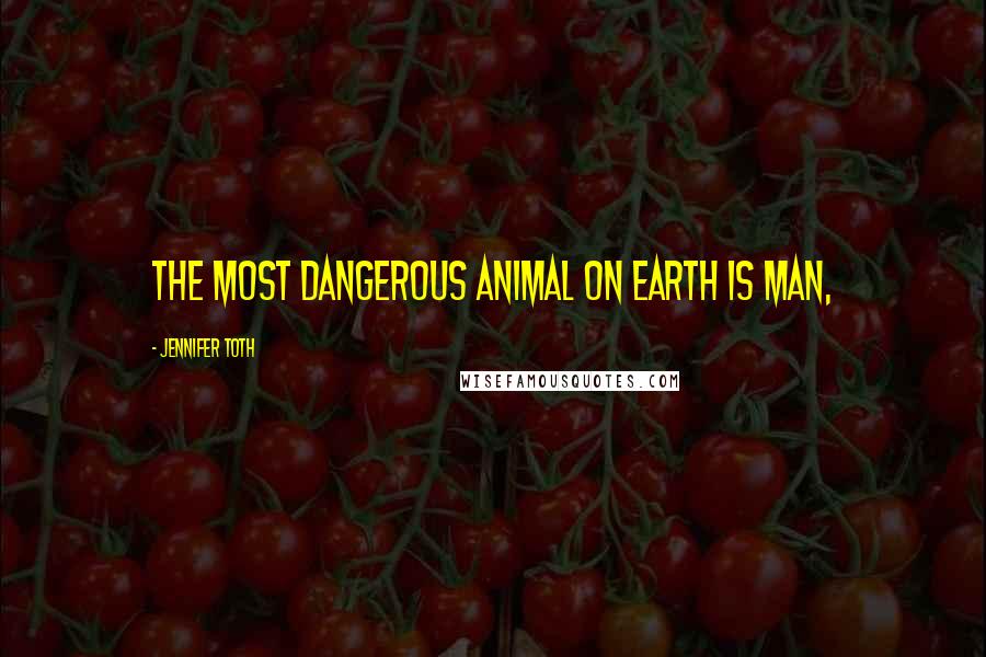 Jennifer Toth Quotes: The most dangerous animal on earth is man,