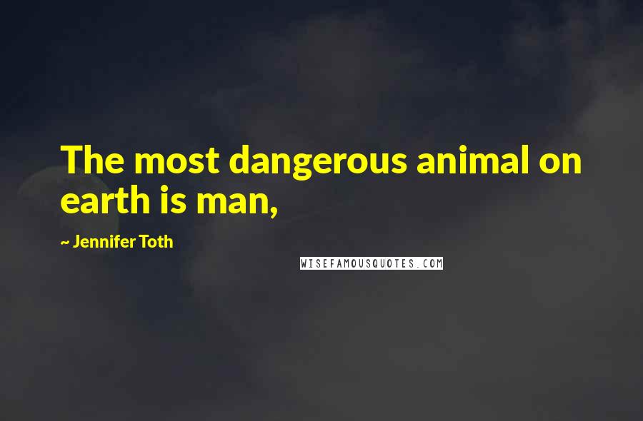 Jennifer Toth Quotes: The most dangerous animal on earth is man,
