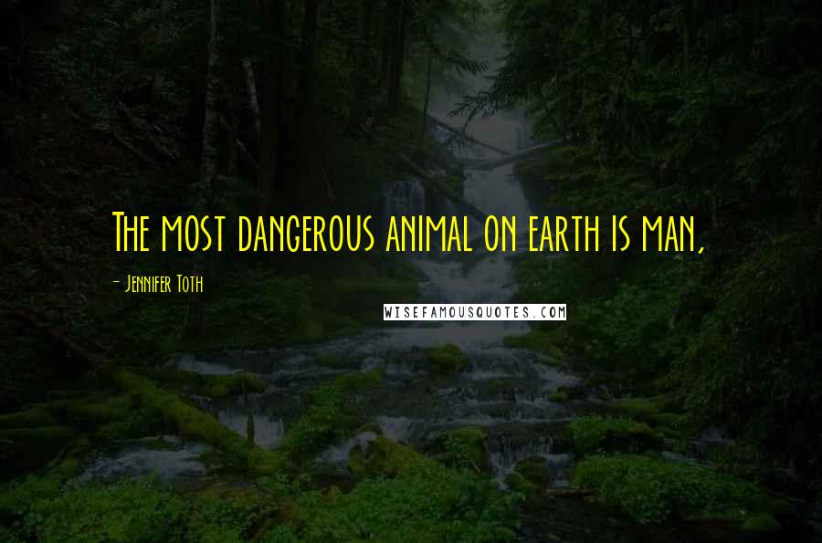 Jennifer Toth Quotes: The most dangerous animal on earth is man,
