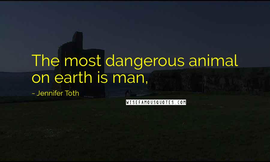 Jennifer Toth Quotes: The most dangerous animal on earth is man,