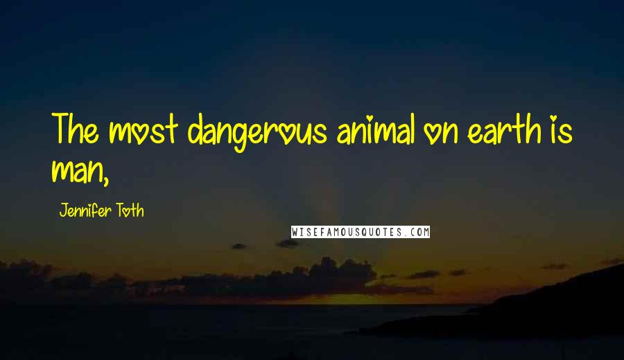 Jennifer Toth Quotes: The most dangerous animal on earth is man,