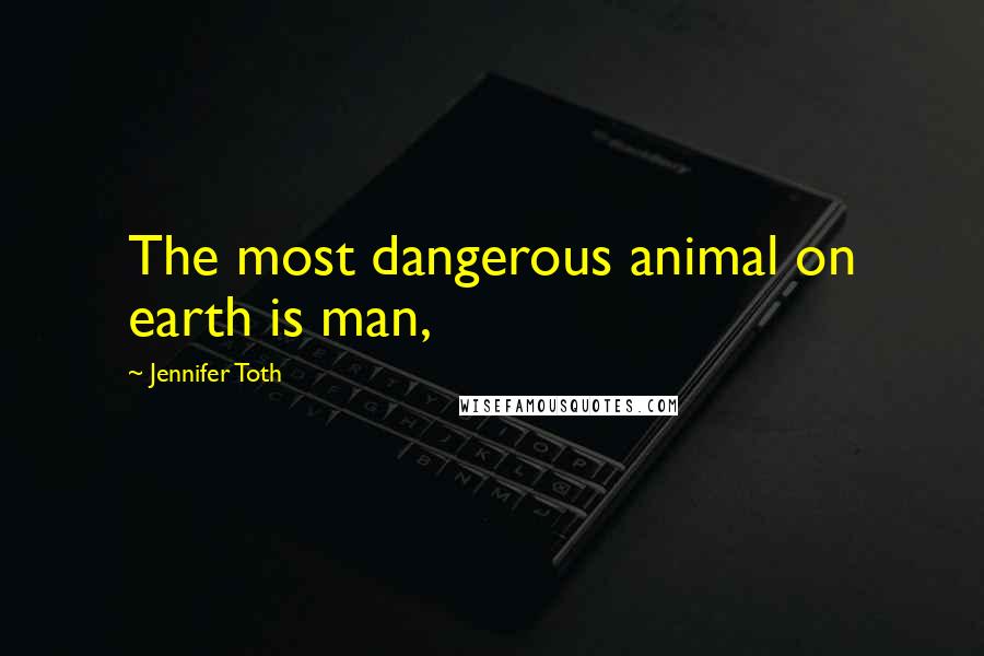 Jennifer Toth Quotes: The most dangerous animal on earth is man,