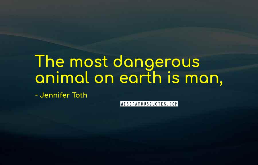 Jennifer Toth Quotes: The most dangerous animal on earth is man,