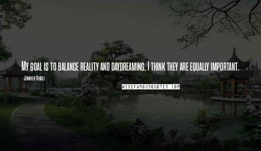 Jennifer Vensel Quotes: My goal is to balance reality and daydreaming, I think they are equally important.