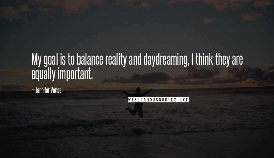 Jennifer Vensel Quotes: My goal is to balance reality and daydreaming, I think they are equally important.