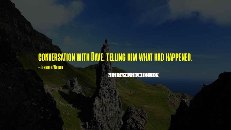 Jennifer Weiner Quotes: conversation with Dave, telling him what had happened.