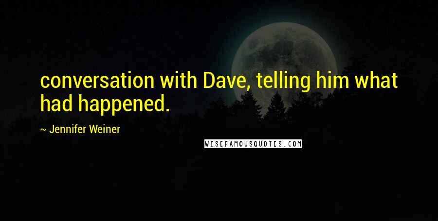 Jennifer Weiner Quotes: conversation with Dave, telling him what had happened.