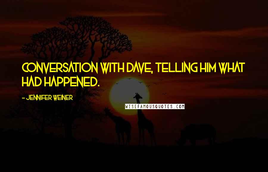 Jennifer Weiner Quotes: conversation with Dave, telling him what had happened.