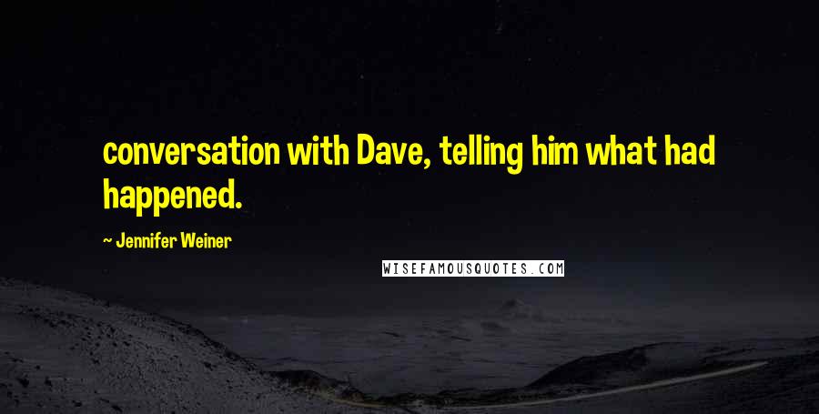 Jennifer Weiner Quotes: conversation with Dave, telling him what had happened.