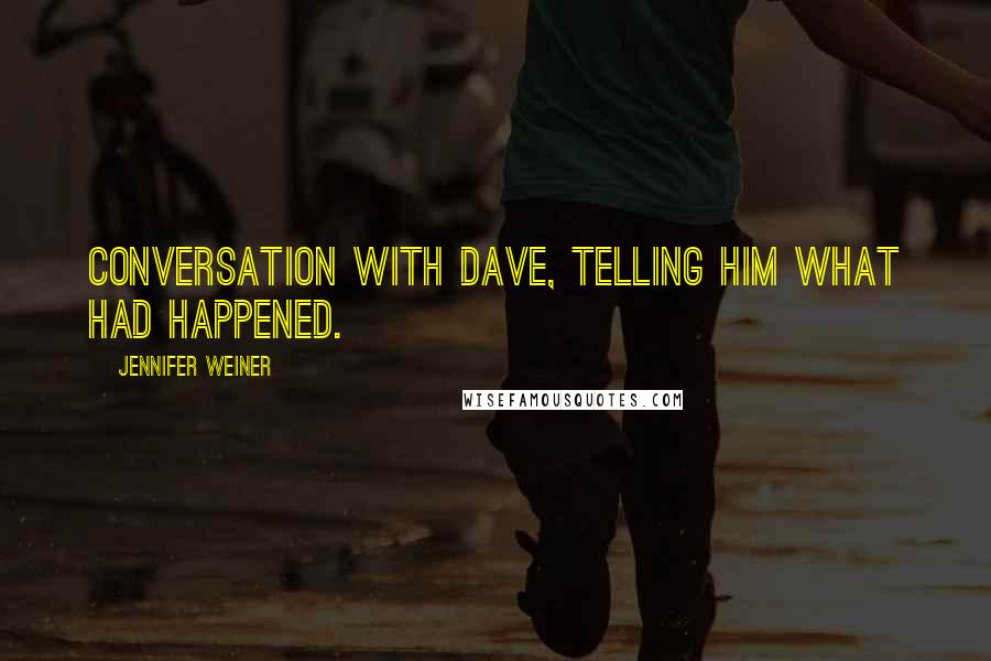 Jennifer Weiner Quotes: conversation with Dave, telling him what had happened.