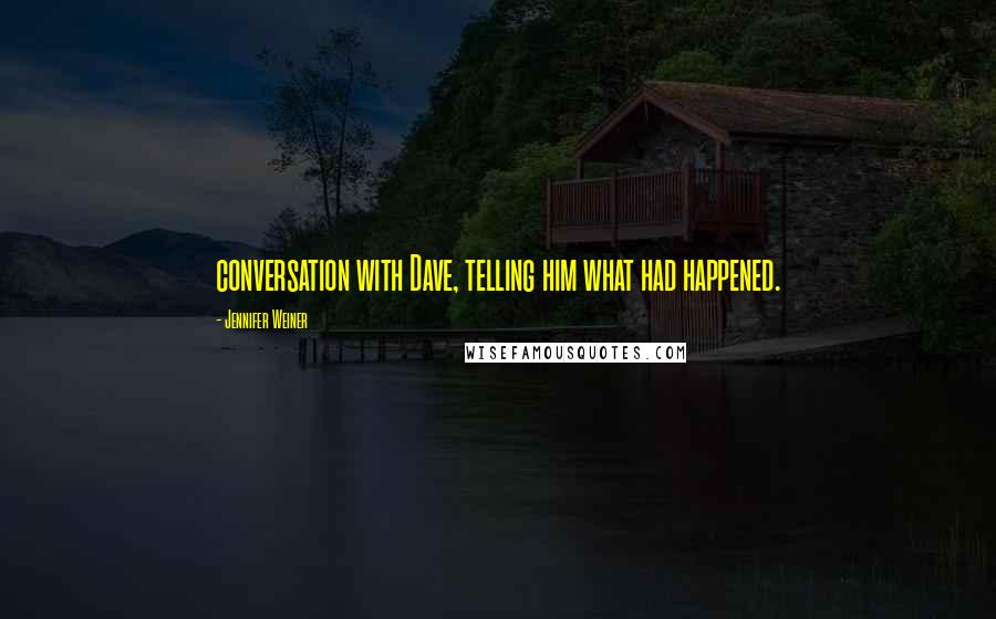 Jennifer Weiner Quotes: conversation with Dave, telling him what had happened.
