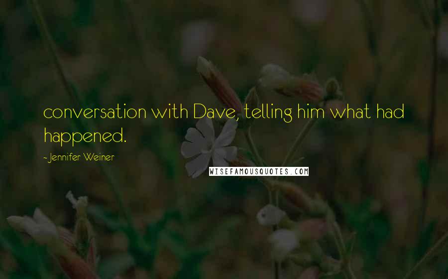 Jennifer Weiner Quotes: conversation with Dave, telling him what had happened.