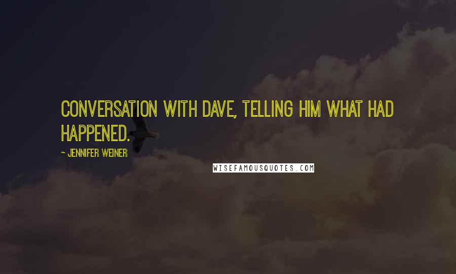 Jennifer Weiner Quotes: conversation with Dave, telling him what had happened.