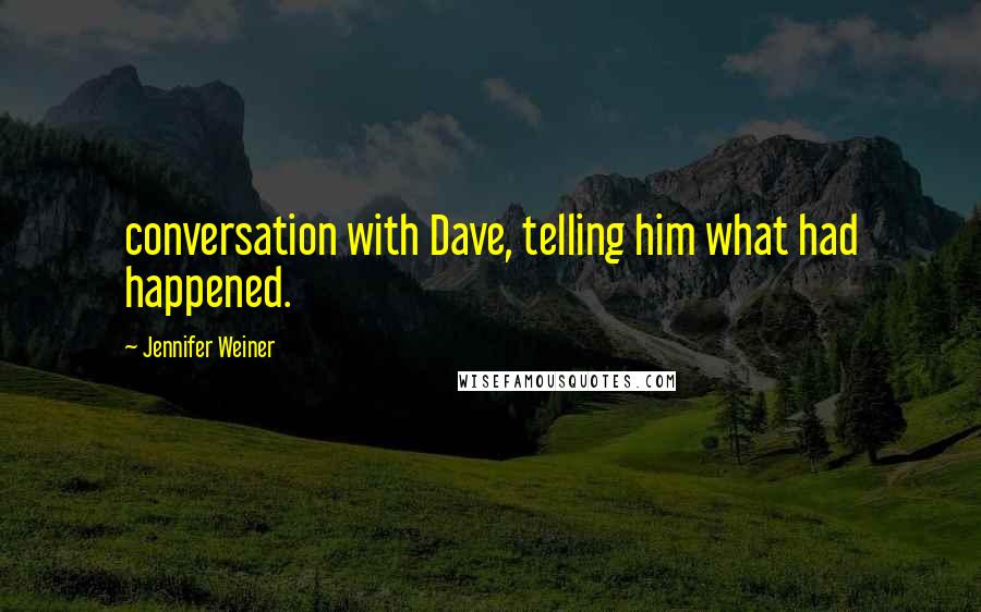 Jennifer Weiner Quotes: conversation with Dave, telling him what had happened.