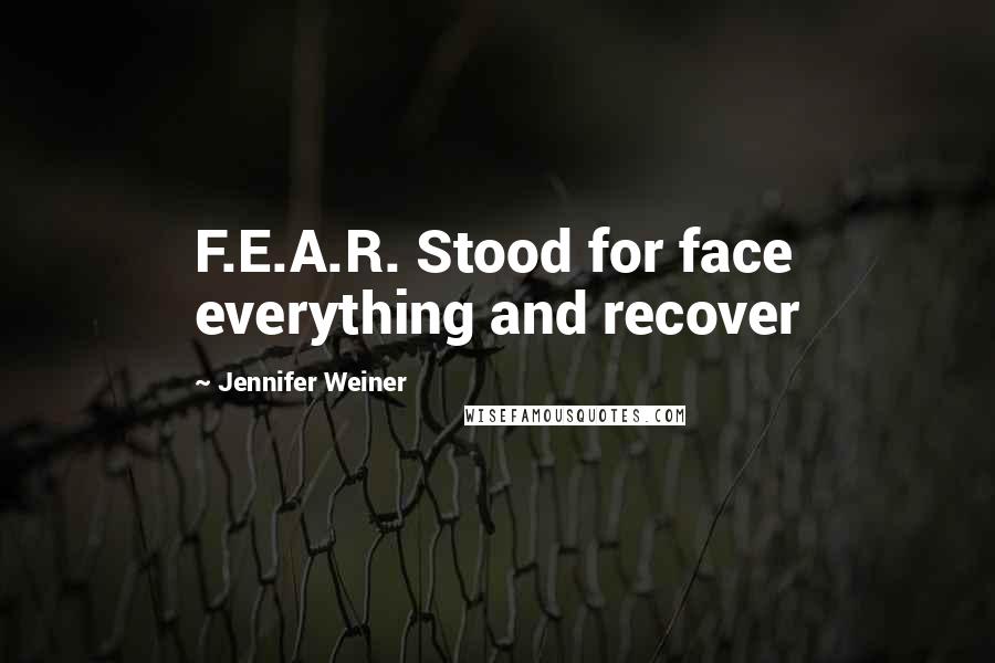 Jennifer Weiner Quotes: F.E.A.R. Stood for face everything and recover