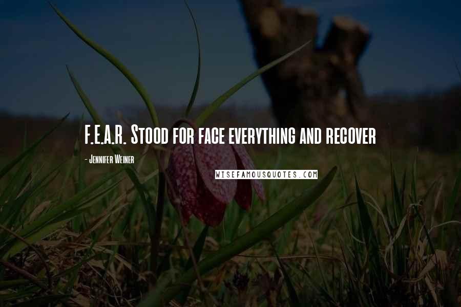 Jennifer Weiner Quotes: F.E.A.R. Stood for face everything and recover