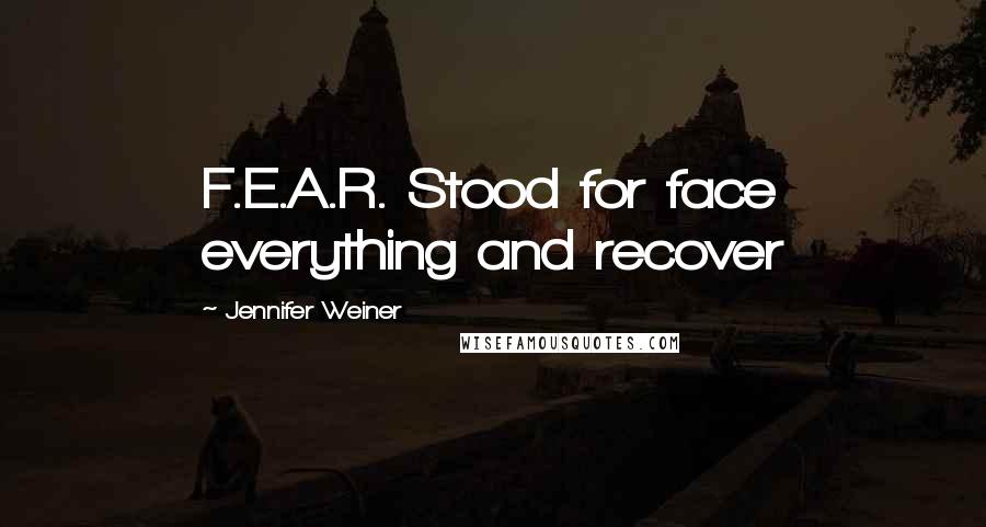 Jennifer Weiner Quotes: F.E.A.R. Stood for face everything and recover