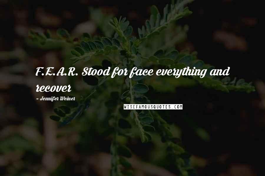 Jennifer Weiner Quotes: F.E.A.R. Stood for face everything and recover