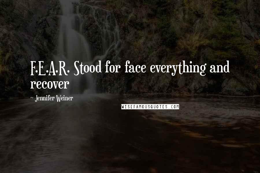 Jennifer Weiner Quotes: F.E.A.R. Stood for face everything and recover