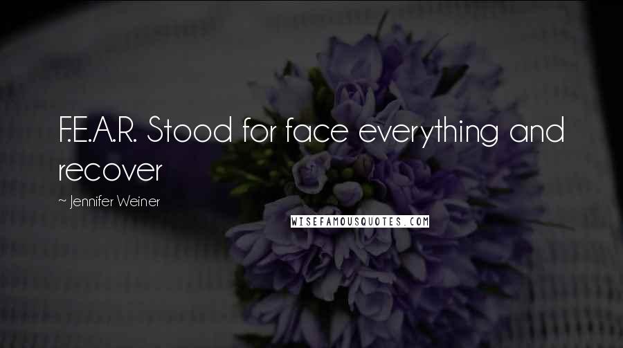 Jennifer Weiner Quotes: F.E.A.R. Stood for face everything and recover