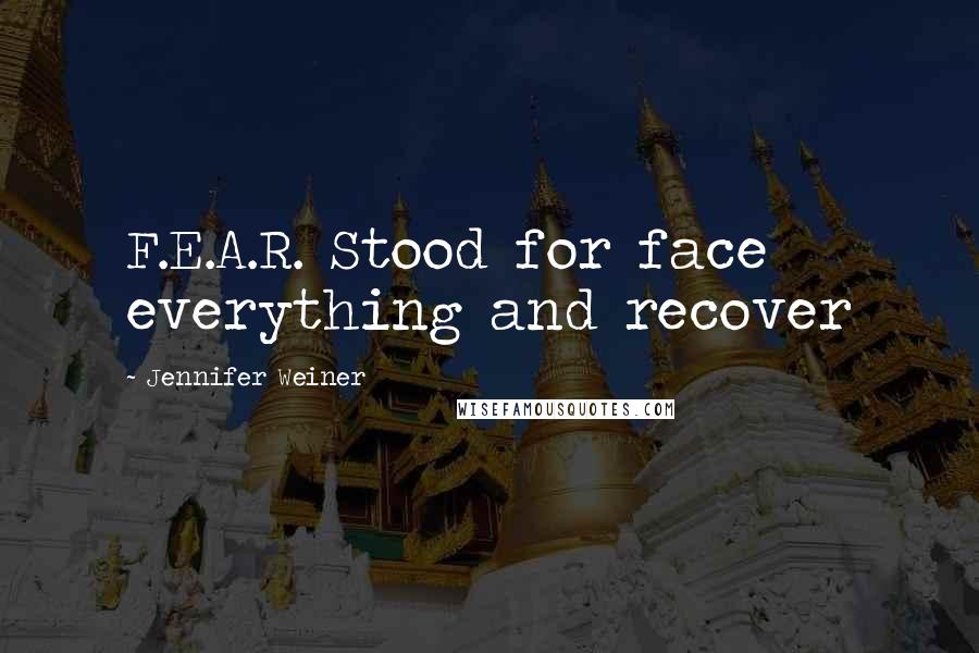 Jennifer Weiner Quotes: F.E.A.R. Stood for face everything and recover