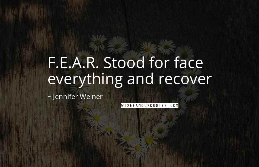 Jennifer Weiner Quotes: F.E.A.R. Stood for face everything and recover