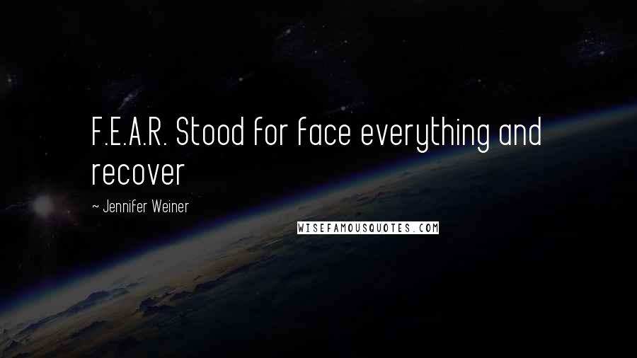 Jennifer Weiner Quotes: F.E.A.R. Stood for face everything and recover