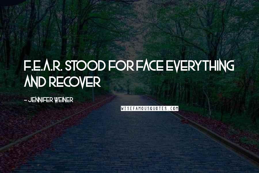 Jennifer Weiner Quotes: F.E.A.R. Stood for face everything and recover