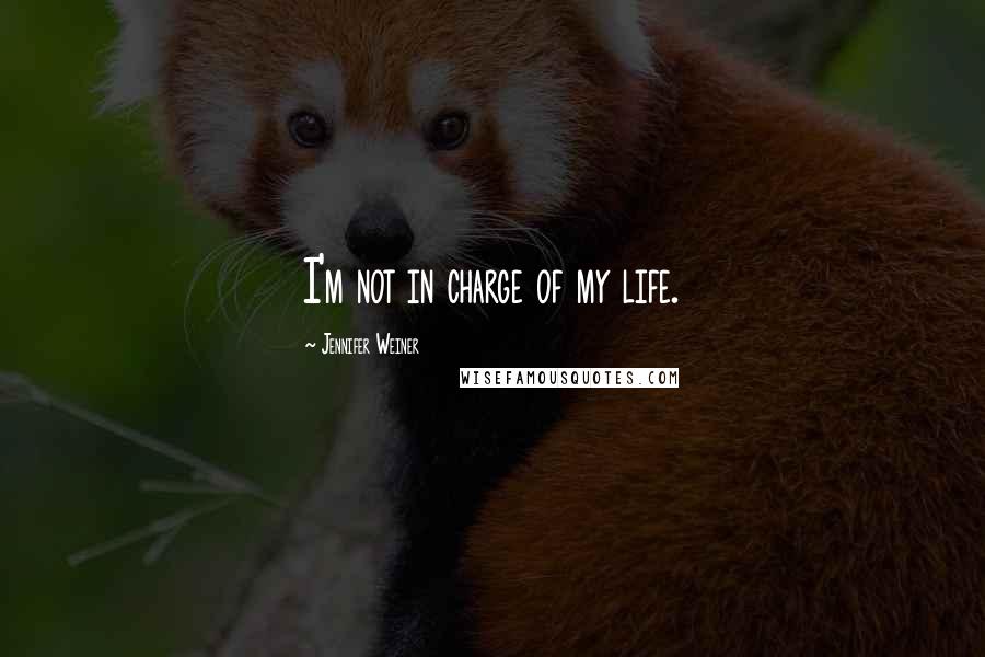 Jennifer Weiner Quotes: I'm not in charge of my life.