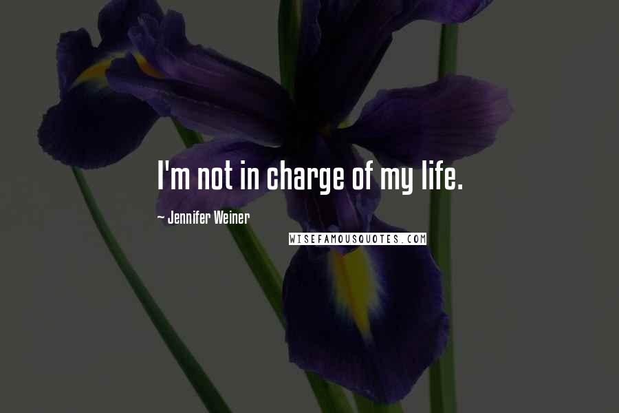 Jennifer Weiner Quotes: I'm not in charge of my life.