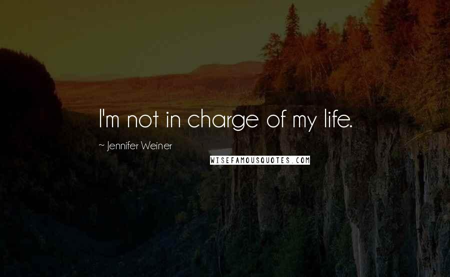 Jennifer Weiner Quotes: I'm not in charge of my life.