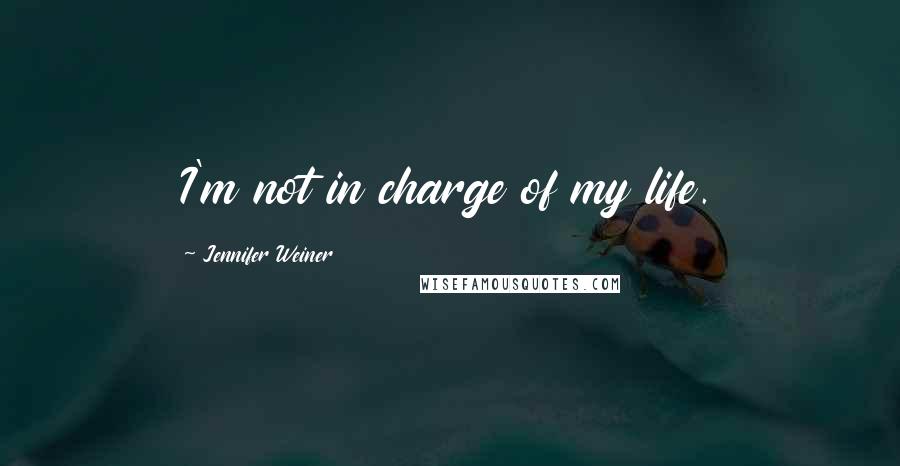 Jennifer Weiner Quotes: I'm not in charge of my life.