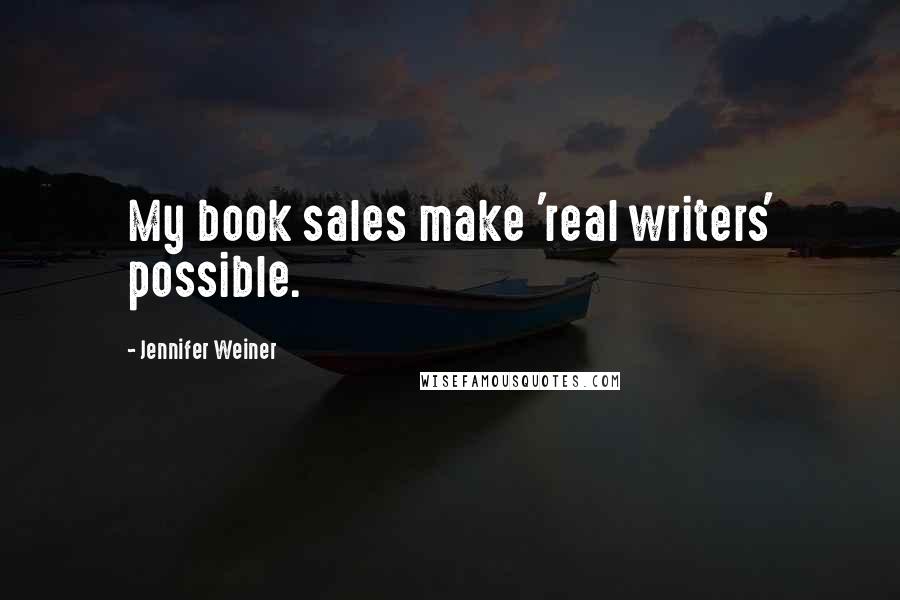 Jennifer Weiner Quotes: My book sales make 'real writers' possible.