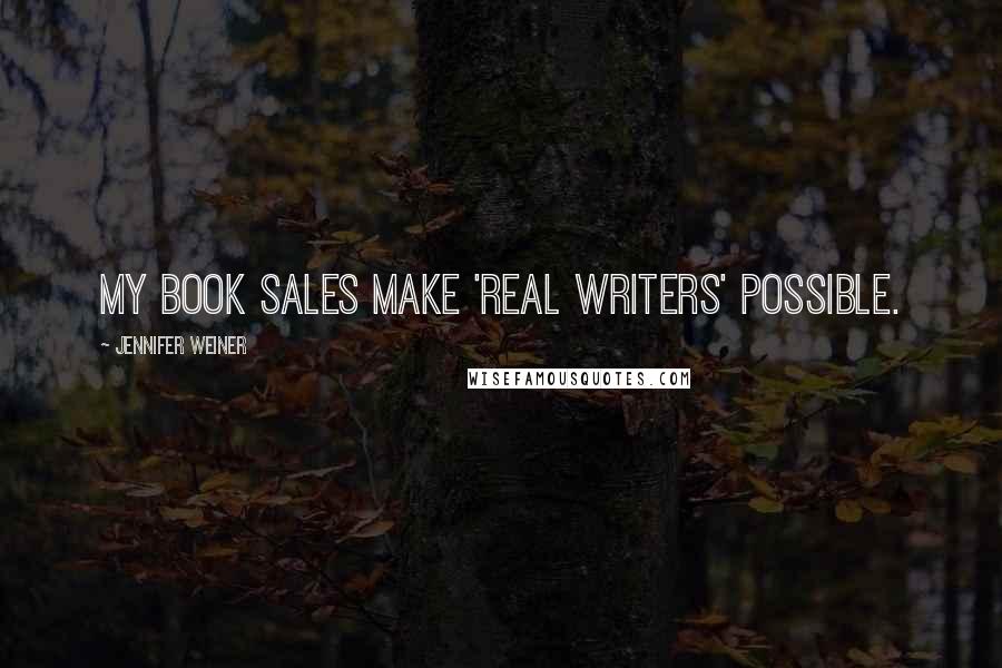 Jennifer Weiner Quotes: My book sales make 'real writers' possible.