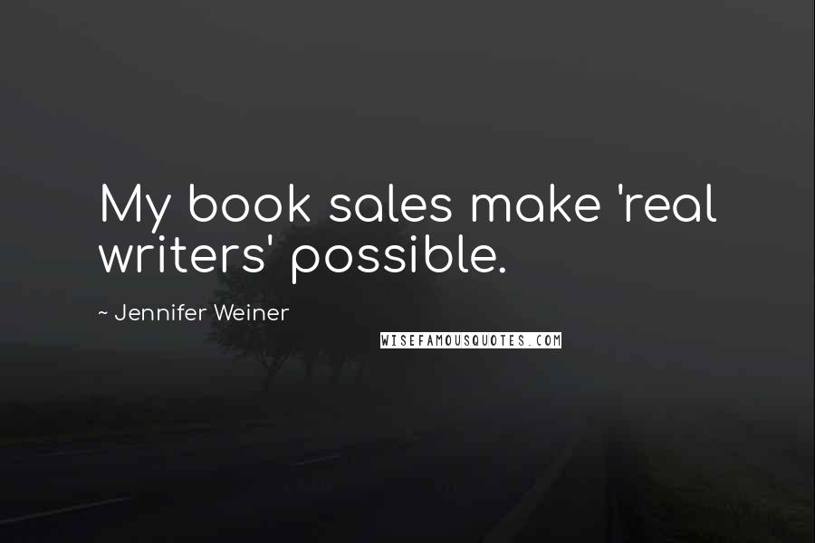 Jennifer Weiner Quotes: My book sales make 'real writers' possible.