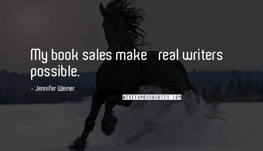 Jennifer Weiner Quotes: My book sales make 'real writers' possible.