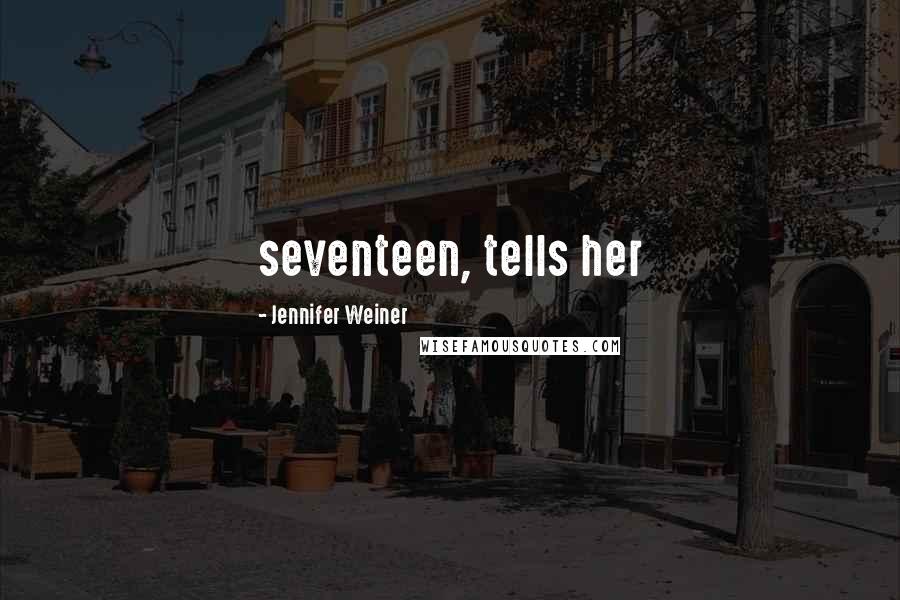 Jennifer Weiner Quotes: seventeen, tells her