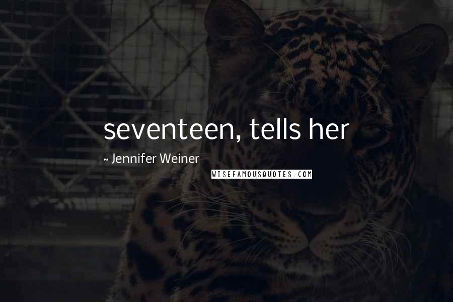 Jennifer Weiner Quotes: seventeen, tells her