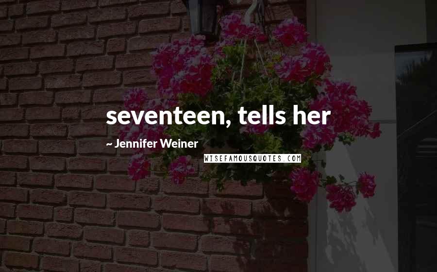 Jennifer Weiner Quotes: seventeen, tells her