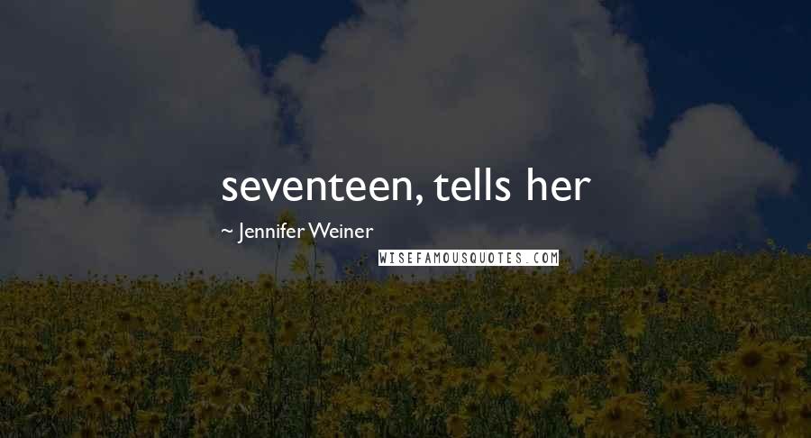 Jennifer Weiner Quotes: seventeen, tells her